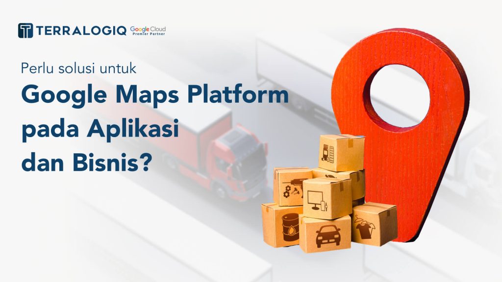 Perlu solusi untuk penerapan Google Maps Platform pada Aplikasi dan Bisnis
